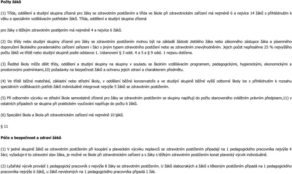 (2) Do třídy nebo studijní skupiny zřízené pro žáky se zdravotním postižením mohou být na základě žádosti zletilého žáka nebo zákonného zástupce žáka a písemného doporučení školského poradenského