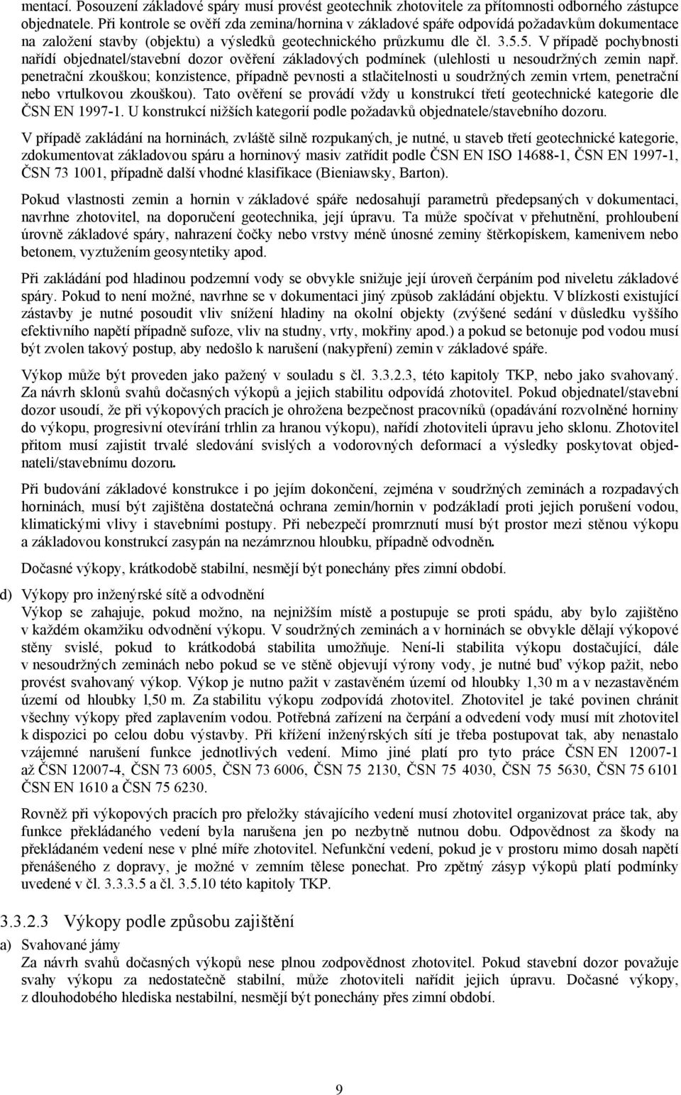 5. V případě pochybnosti nařídí objednatel/stavební dozor ověření základových podmínek (ulehlosti u nesoudržných zemin např.