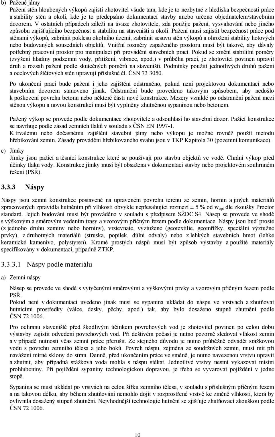 V ostatních případech záleží na úvaze zhotovitele, zda použije pažení, vysvahování nebo jiného způsobu zajišťujícího bezpečnost a stabilitu na staveništi a okolí.