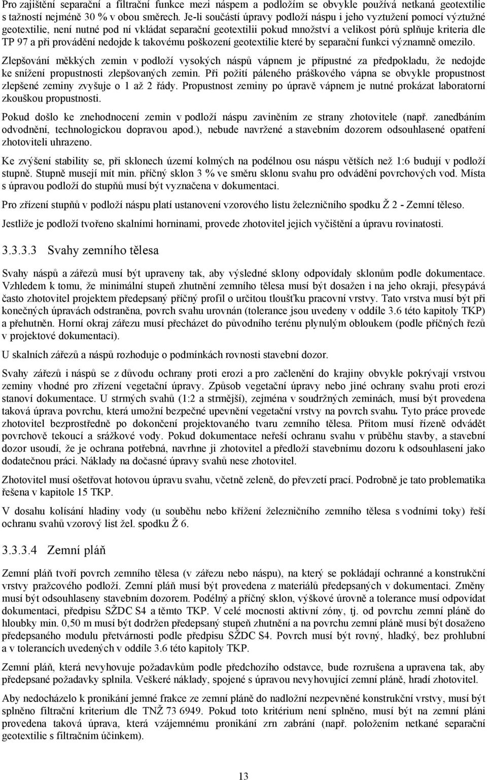 provádění nedojde k takovému poškození geotextilie které by separační funkci významně omezilo.