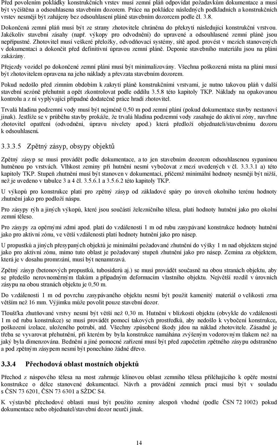 Dokončená zemní pláň musí být ze strany zhotovitele chráněna do překrytí následující konstrukční vrstvou. Jakékoliv stavební zásahy (např.