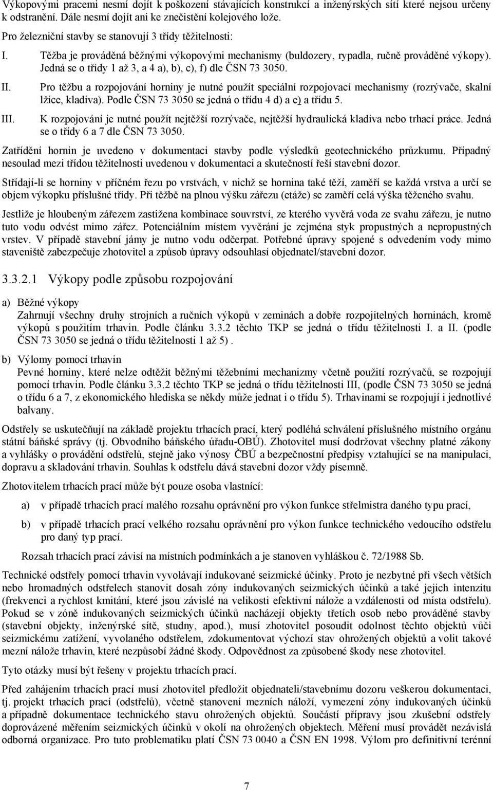 Jedná se o třídy 1 až 3, a 4 a), b), c), f) dle ČSN 73 3050. II. Pro těžbu a rozpojování horniny je nutné použít speciální rozpojovací mechanismy (rozrývače, skalní lžíce, kladiva).