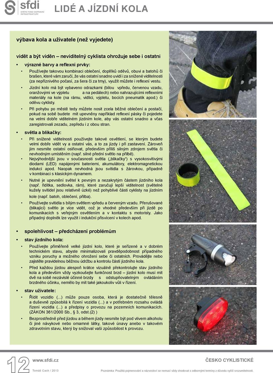 Jízdní kolo má být vybaveno odrazkami (bílou vpředu, červenou vzadu, oranžovými ve výpletu a na pedálech) nebo nahrazujícími reflexními materiály na kole (na rámu, vidlici, výpletu, bocích pneumatik