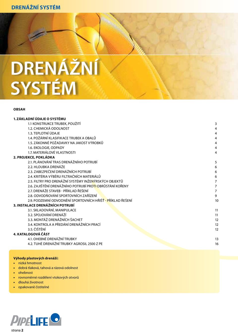 Zabezpečení drenážních potrubí 6 2.4. Kritéria výběru filtračních materiálů 6 2.5. Filtry pro drenážní systémy inženýrských objektů 7 2.6. Zajištění drenážního potrubí proti obrůstání kořeny 7 2.7. Drenáže staveb - příklad řešení 7 2.