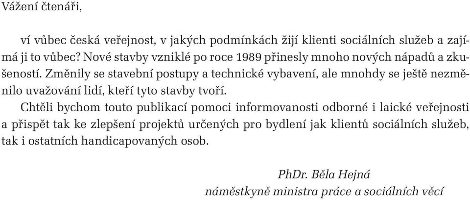 Změnily se stavební postupy a technické vybavení, ale mnohdy se ještě nezměnilo uvažování lidí, kteří tyto stavby tvoří.