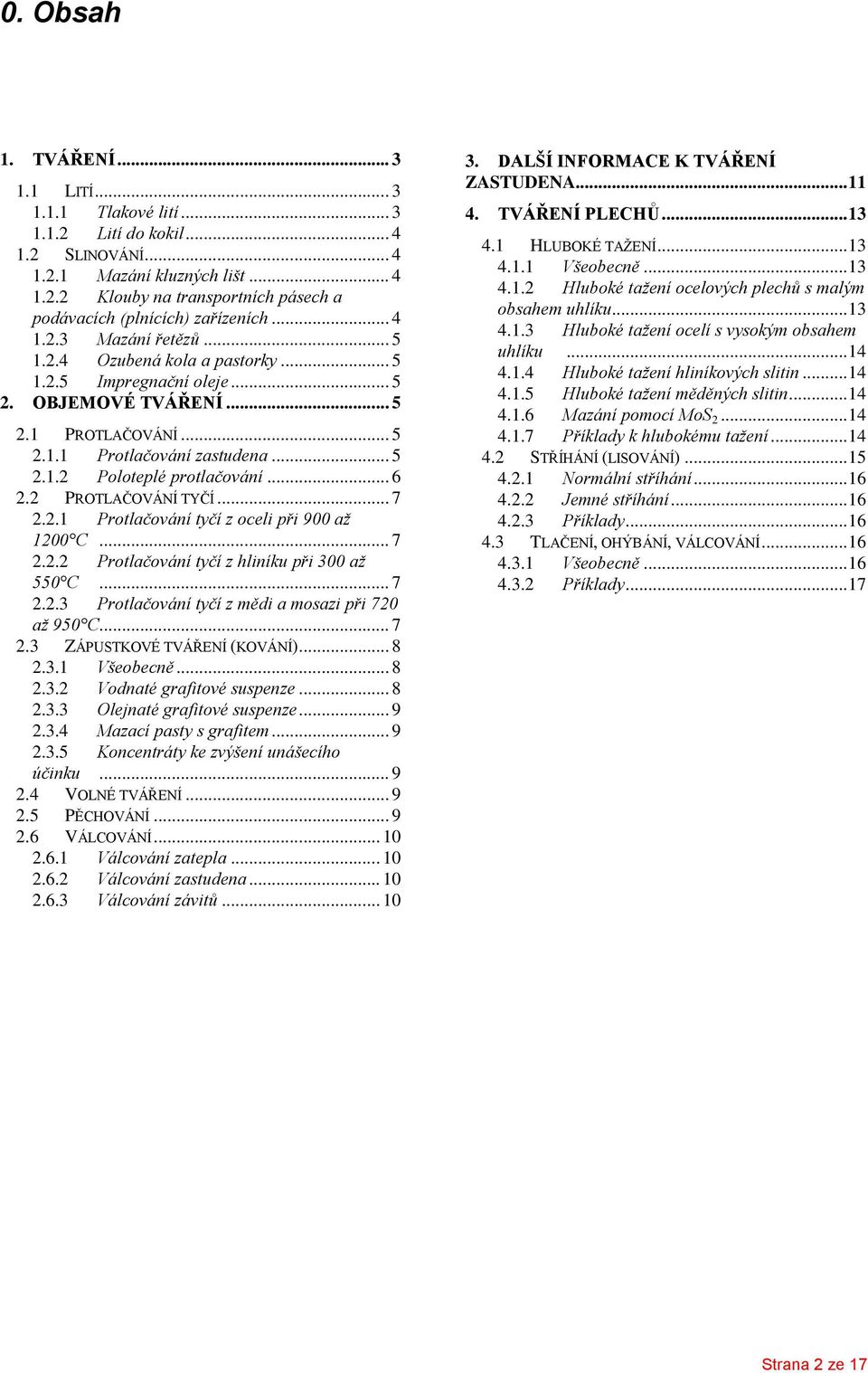 .. 6 2.2 PROTLAČOVÁNÍ TYČÍ... 7 2.2.1 Protlačování tyčí z oceli při 900 až 1200 C... 7 2.2.2 Protlačování tyčí z hliníku při 300 až 550 C... 7 2.2.3 Protlačování tyčí z mědi a mosazi při 720 až 950 C.