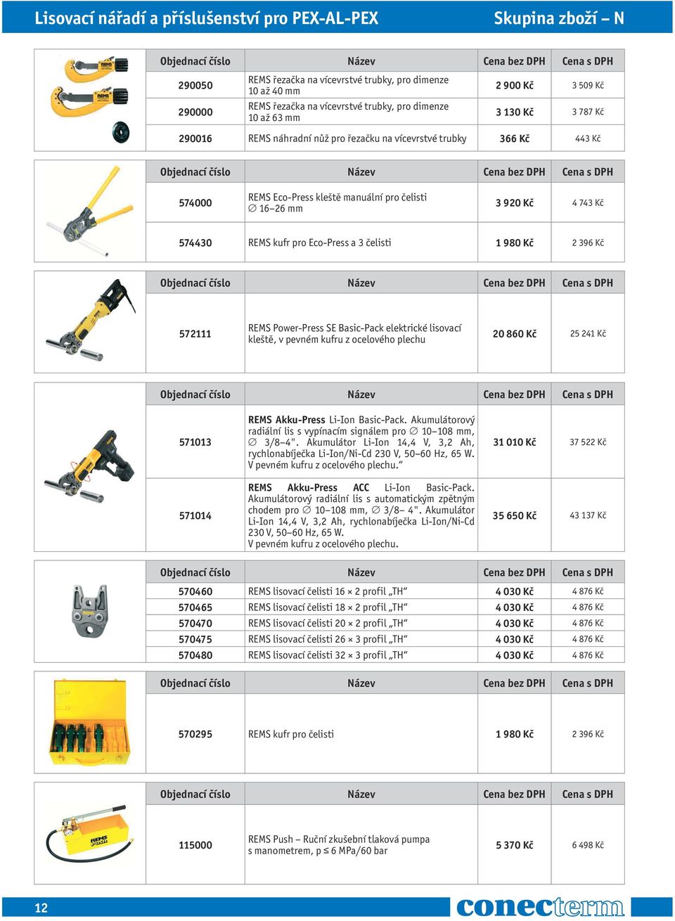 pro Eco-Press a 3 čelisti 1 980 Kč 2 396 Kč 572111 REMS Power-Press SE Basic-Pack elektrické lisovací kleště, v pevném kufru z ocelového plechu 20 860 Kč 25 241 Kč 571013 571014 REMS Akku-Press