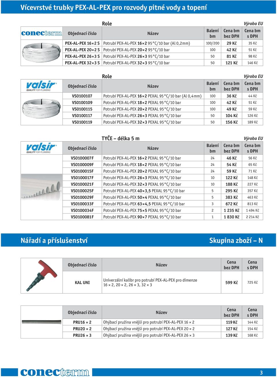 32 3 95 C/10 bar 50 121 Kč 146 Kč Objednací číslo Role Název Balení bm Cena bm bez DPH Výroba EU Cena bm s DPH VS0100107 Potrubí PEX-AL-PEX 16 2 PEXAL 95 C/10 bar (Al 0,4 mm) 100 36 Kč 44 Kč