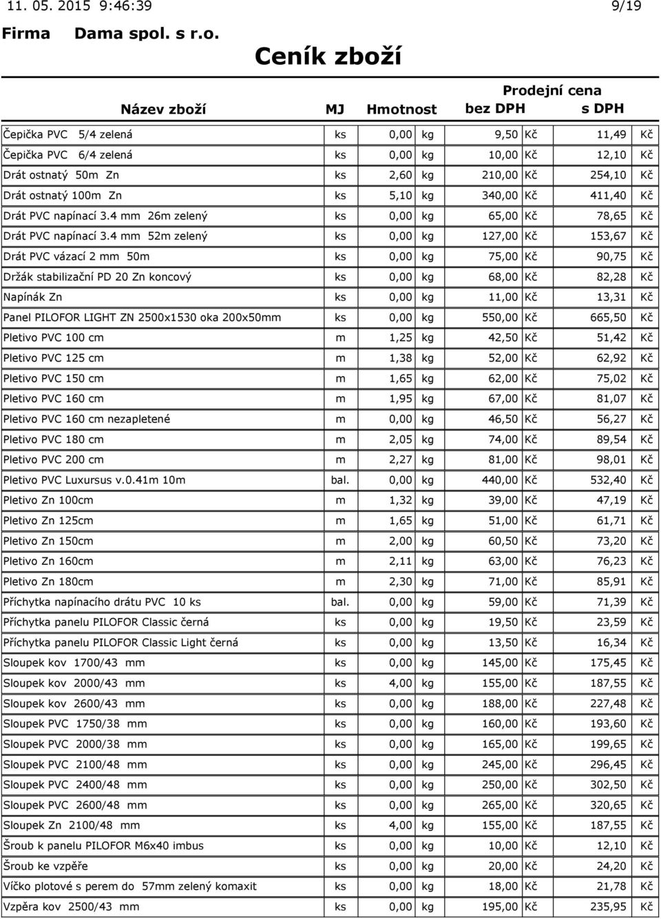 5,10 kg 340,00 Kč 411,40 Kč Drát PVC napínací 3.4 mm 26m zelený ks 0,00 kg 65,00 Kč 78,65 Kč Drát PVC napínací 3.