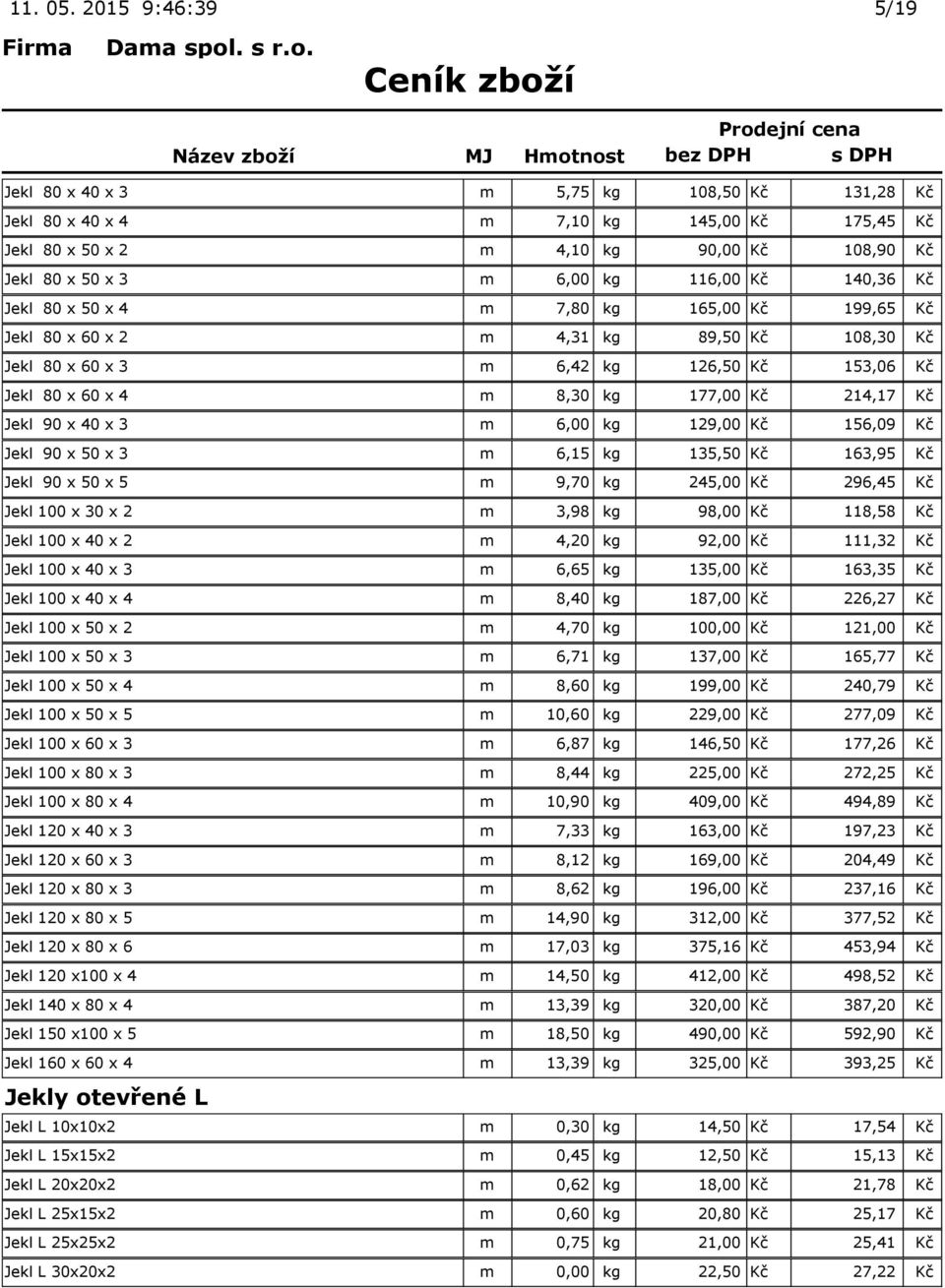 140,36 Kč Jekl 80 x 50 x 4 m 7,80 kg 165,00 Kč 199,65 Kč Jekl 80 x 60 x 2 m 4,31 kg 89,50 Kč 108,30 Kč Jekl 80 x 60 x 3 m 6,42 kg 126,50 Kč 153,06 Kč Jekl 80 x 60 x 4 m 8,30 kg 177,00 Kč 214,17 Kč