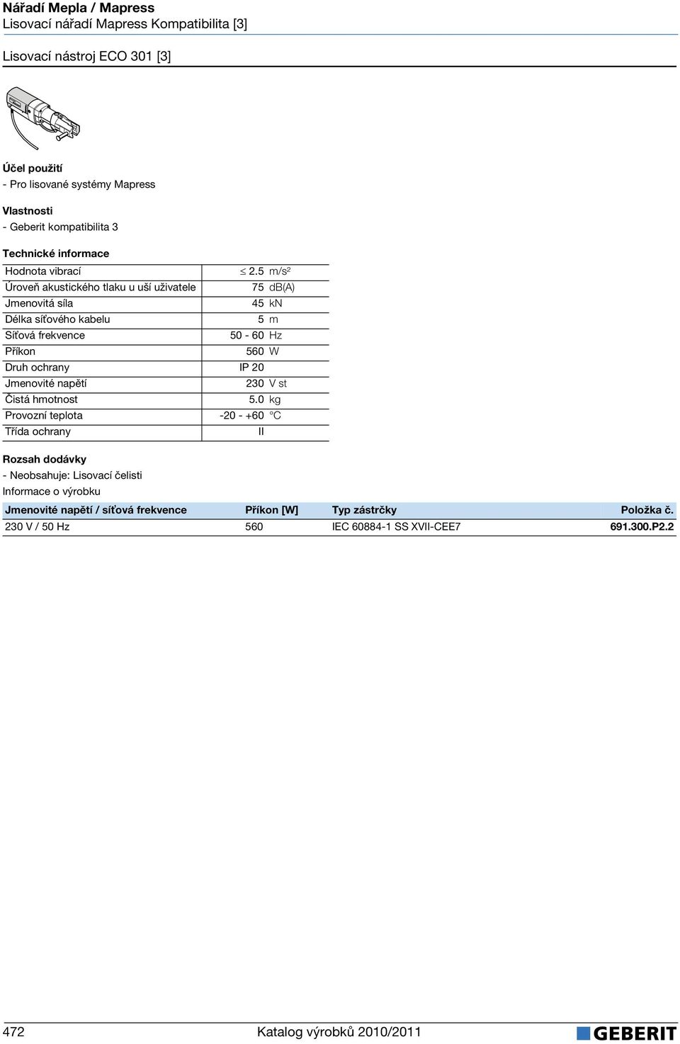 ochrany IP 20 Jmenovité napětí 230 V st Čistá hmotnost 5.