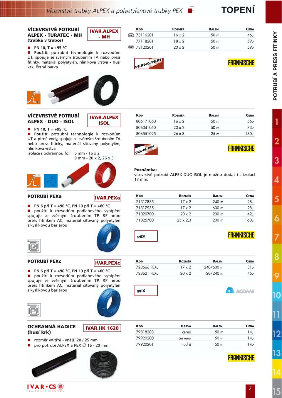 73116201 16 x 2 50 m 46,- 77118201 18 x 2 50 m 59,- 73120201 20 x 2 50 m 59,- PE-RT-AL-PE-RT POTRUBÍ A PRESS FITINKY VÍCEVRSTVÉ POTRUBÍ ALPEX - DUO - ISOL IVAR.