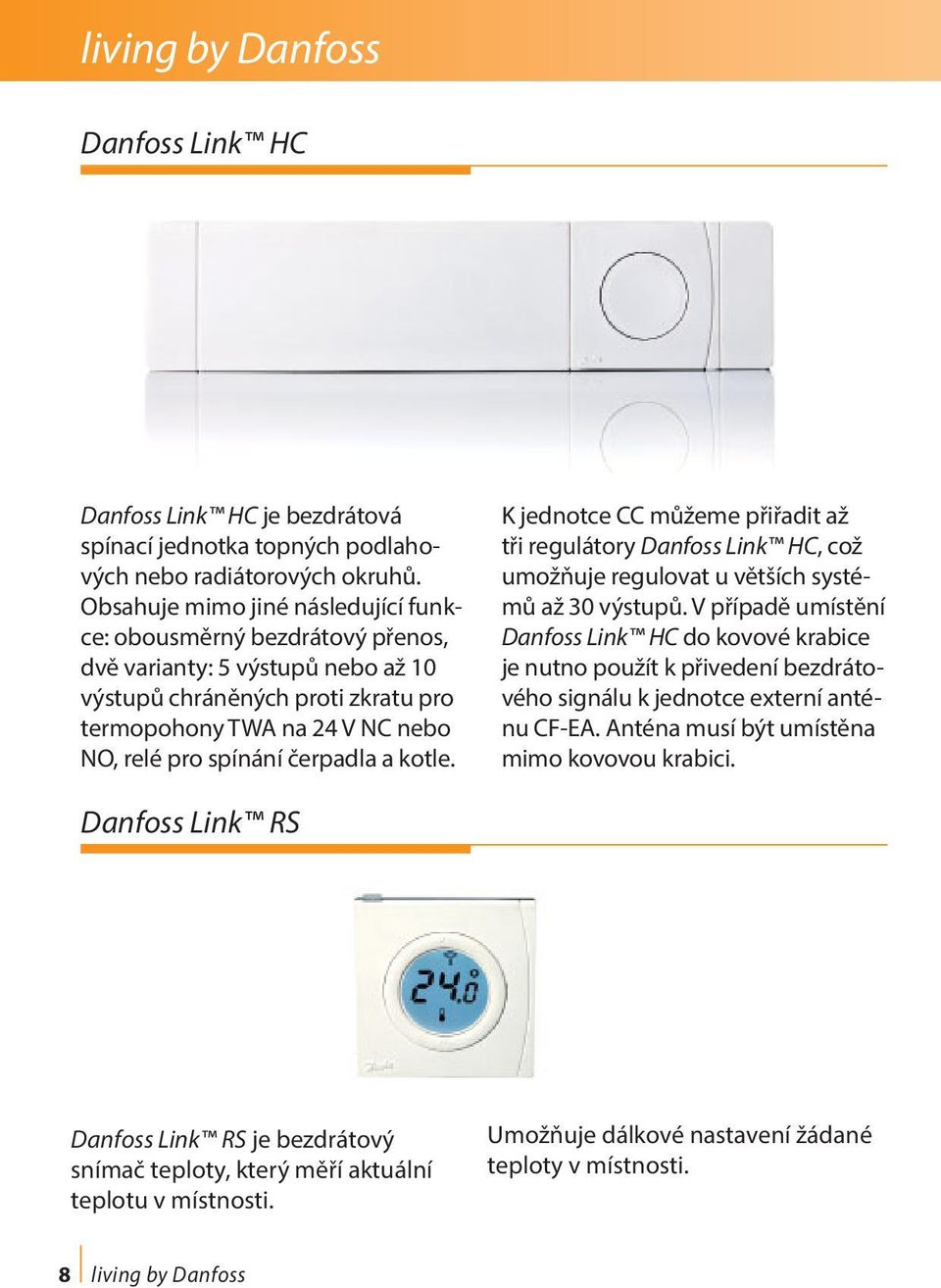 čerpadla a kotle. K jednotce CC můžeme přiřadit až tři regulátory Danfoss Link HC, což umožňuje regulovat u větších systémů až 30 výstupů.