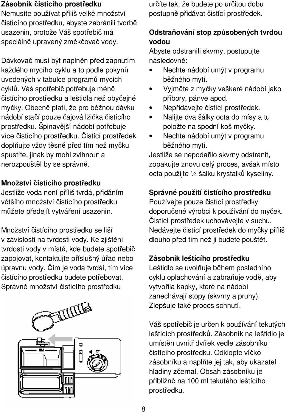 Váš spotřebič potřebuje méně čistícího prostředku a leštidla než obyčejné myčky. Obecně platí, že pro běžnou dávku nádobí stačí pouze čajová lžička čistícího prostředku.