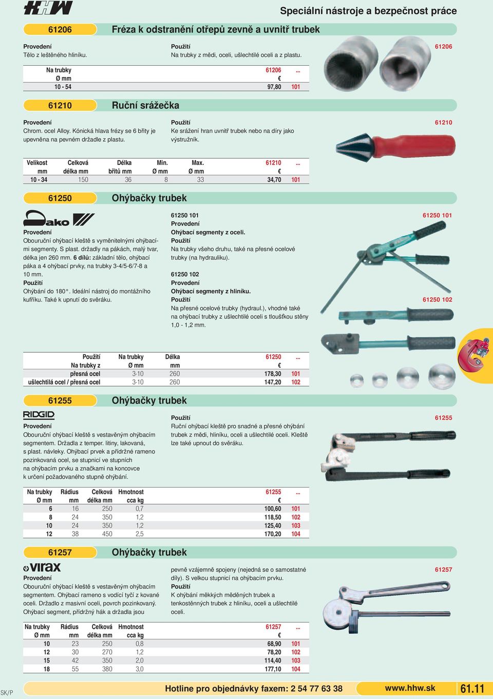 61210 Velikost Celková Délka Min. Max. 61210... mm délka mm břitů mm Ø mm Ø mm 10-34 150 36 8 33 34,70 101 61250 Ohýbačky trubek K Obouruční ohýbací kleště s vyměnitelnými ohýbacími segmenty. S plast.