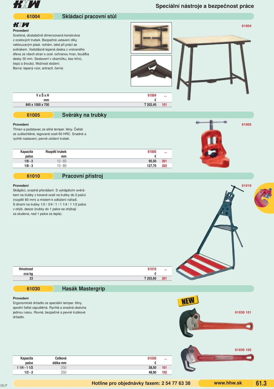 černá. Speciální nástroje a bezpečnost práce 61004 V x Š x H 61004 mm 840 x 1000 x 700 T 202,40 101 61005 Svěráky na trubky Třmen a podstavec ze silné temper. litiny.