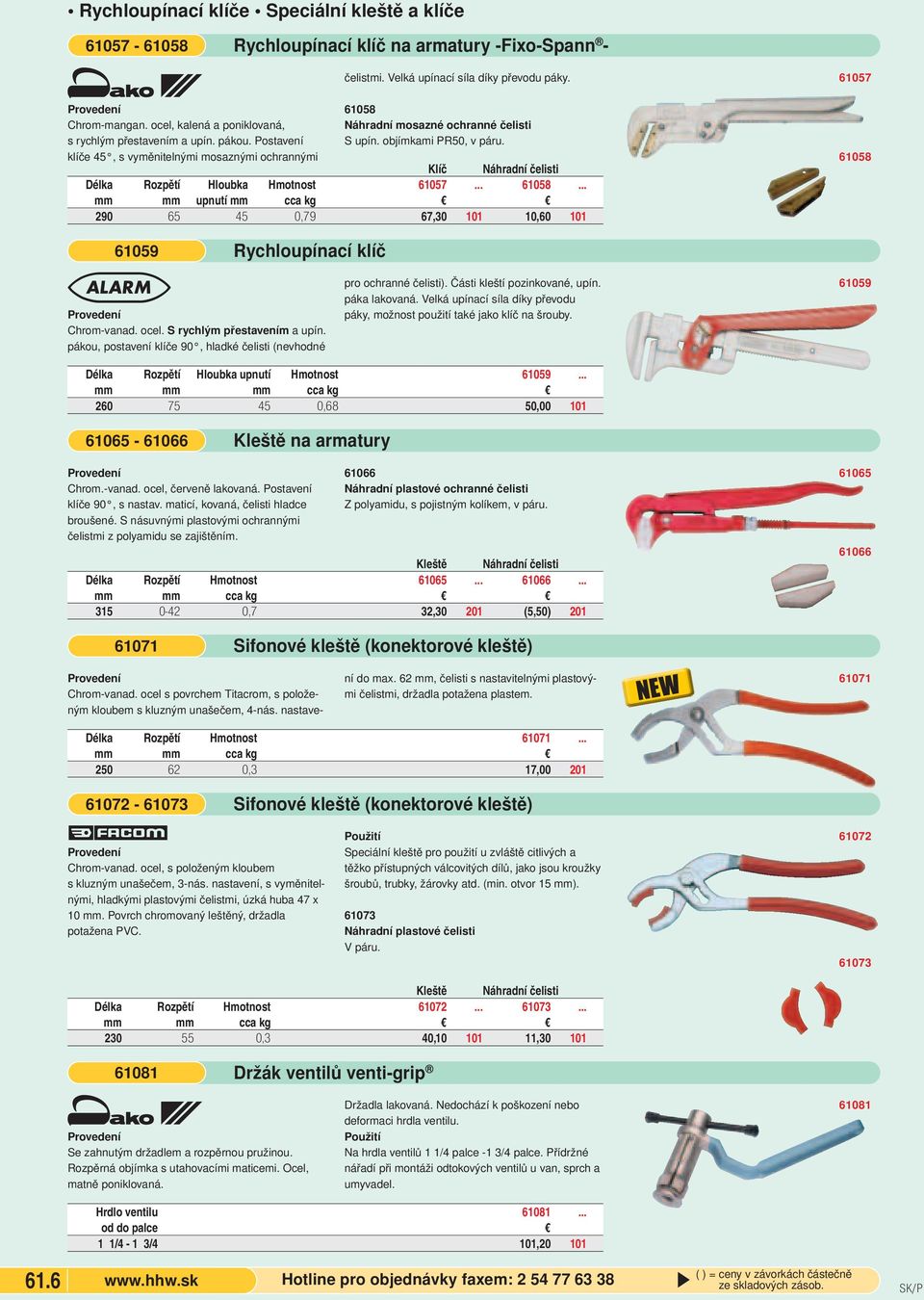 objímkami PR50, v páru. Klíč Náhradní čelisti Délka Rozpětí Hloubka Hmotnost 61057... 61058... mm mm upnutí mm cca kg 290 65 45 0,79 67,30 101 10,60 101 61059 Rychloupínací klíč A Chrom-vanad. ocel.