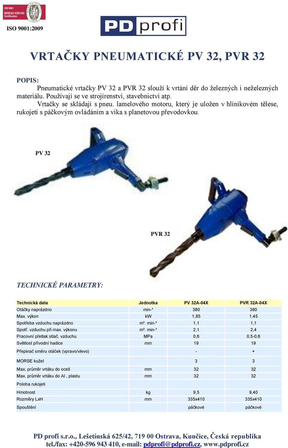 PV 32 PVR 32 Technická data Jednotka PV 32A-04X PVR 32A-04X Otáčky naprázdno min-¹ 380 380 Max. výkon kw 1,85 1,45 Spotřeba vzduchu naprázdno m³. min-¹ 1,1 1,1 Spotř. vzduchu při max. výkonu m³.