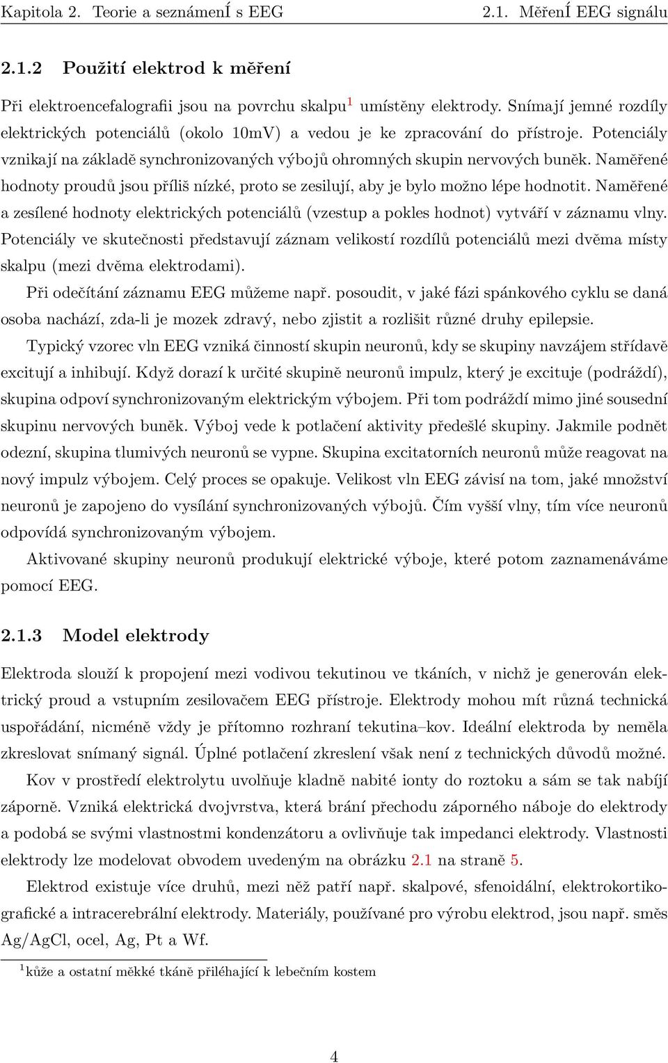 Naměřené hodnoty proudů jsou příliš nízké, proto se zesilují, aby je bylo možno lépe hodnotit. Naměřené a zesílené hodnoty elektrických potenciálů (vzestup a pokles hodnot) vytváří v záznamu vlny.