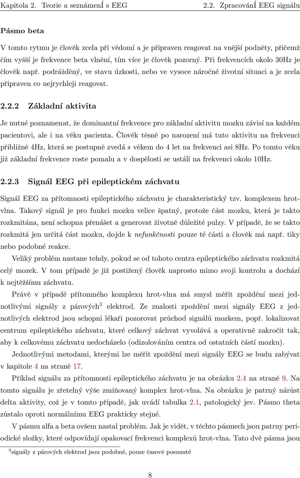 2. ZpracovánÍ EEG signálu Pásmo beta V tomto rytmu je člověk zcela při vědomí a je připraven reagovat na vnější podněty, přičemž čím vyšší je frekvence beta vlnění, tím více je člověk pozorný.