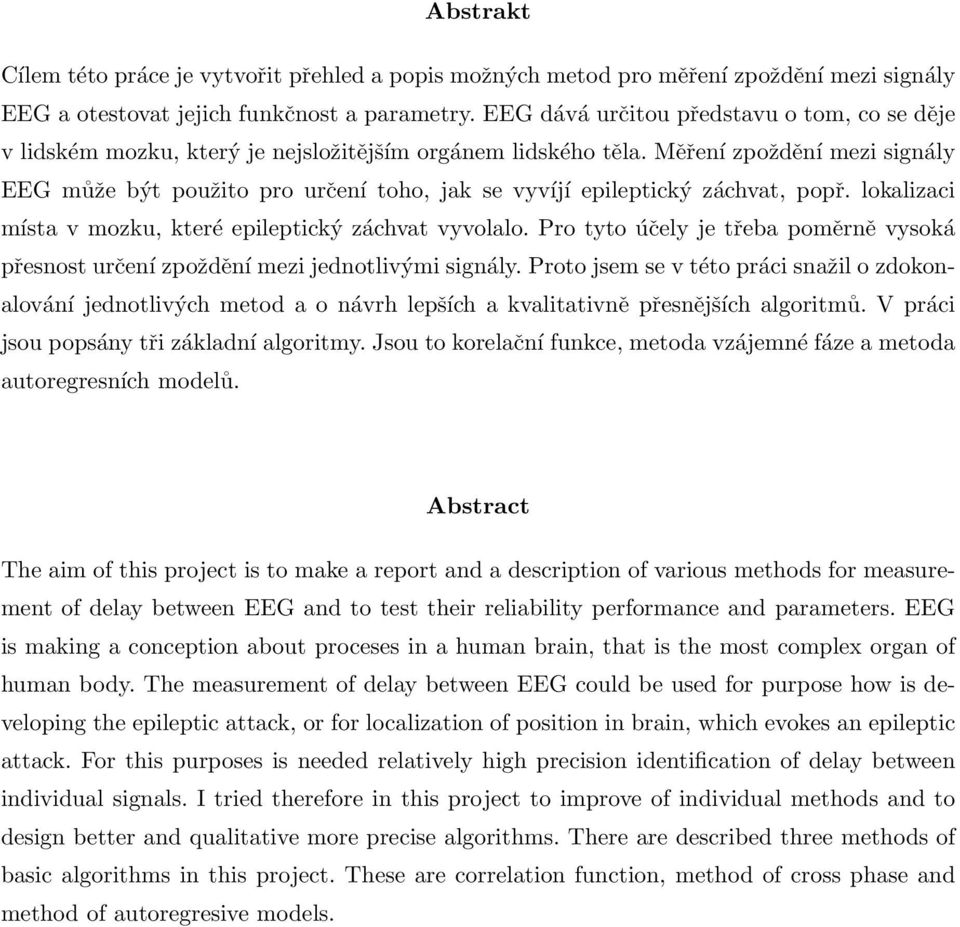 Měření zpoždění mezi signály EEG může být použito pro určení toho, jak se vyvíjí epileptický záchvat, popř. lokalizaci místa v mozku, které epileptický záchvat vyvolalo.