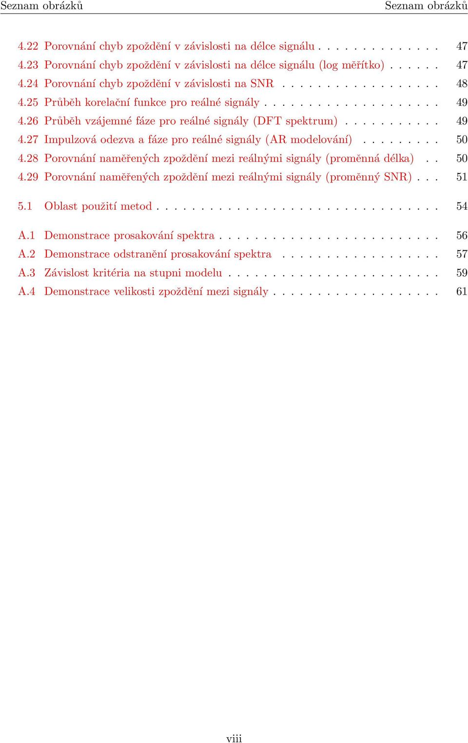 ........ 5 4.28 Porovnání naměřených zpoždění mezi reálnými signály (proměnná délka).. 5 4.29 Porovnání naměřených zpoždění mezi reálnými signály (proměnný SNR)... 51 5.1 Oblast použití metod................................ 54 A.