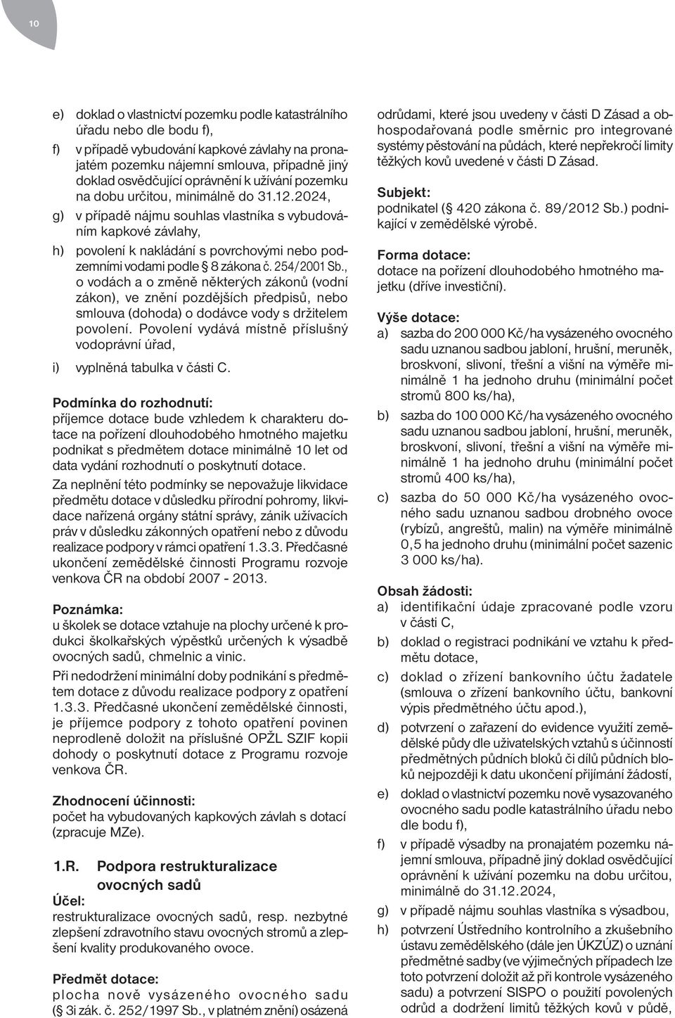 2024, g) v případě nájmu souhlas vlastníka s vybudováním kapkové závlahy, h) povolení k nakládání s povrchovými nebo podzemními vodami podle 8 zákona č. 254/2001 Sb.