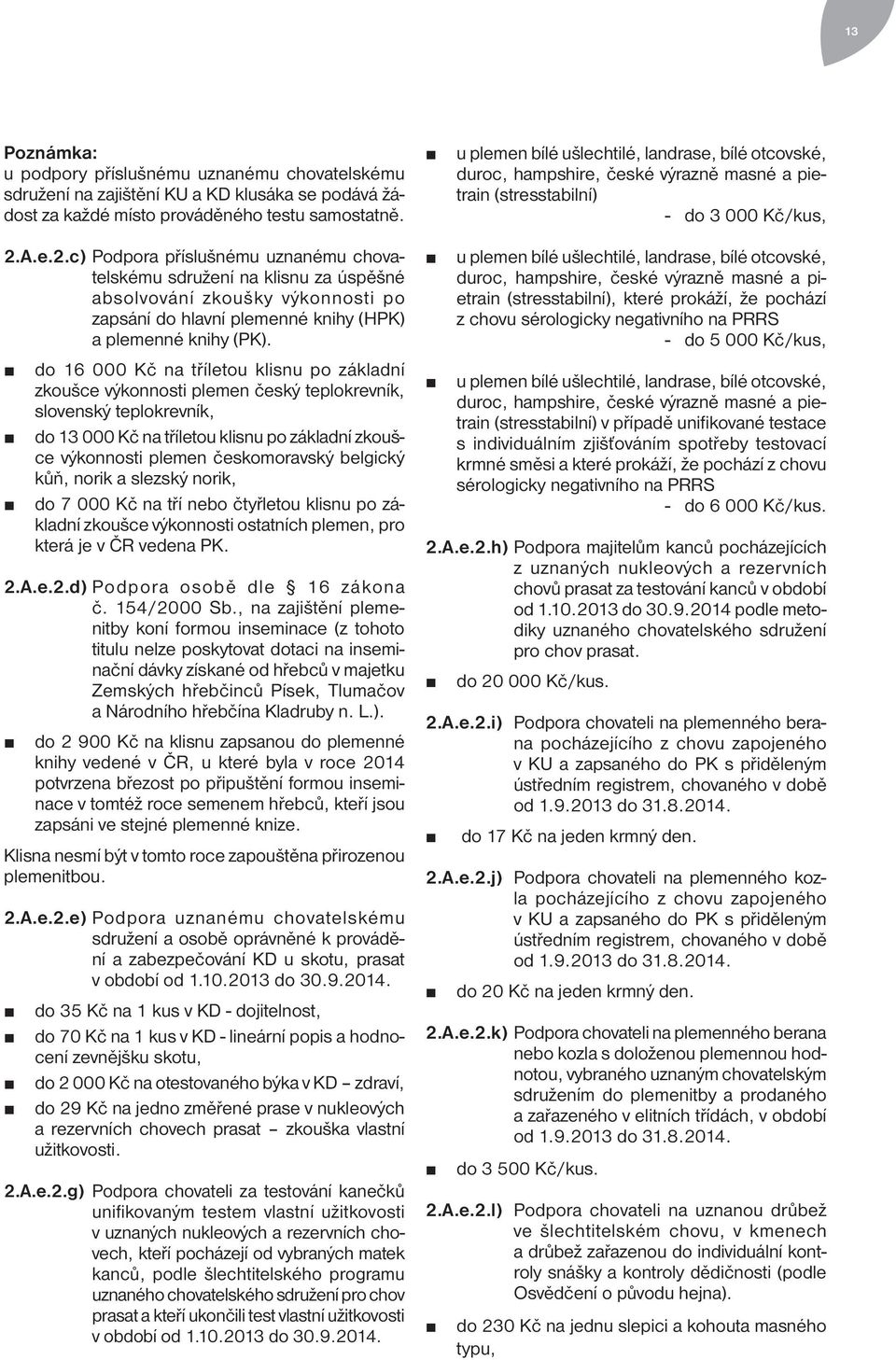 A.e.2.c) Podpora příslušnému uznanému chovatelskému sdružení na klisnu za úspěšné absolvování zkoušky výkonnosti po zapsání do hlavní plemenné knihy (HPK) a plemenné knihy (PK).