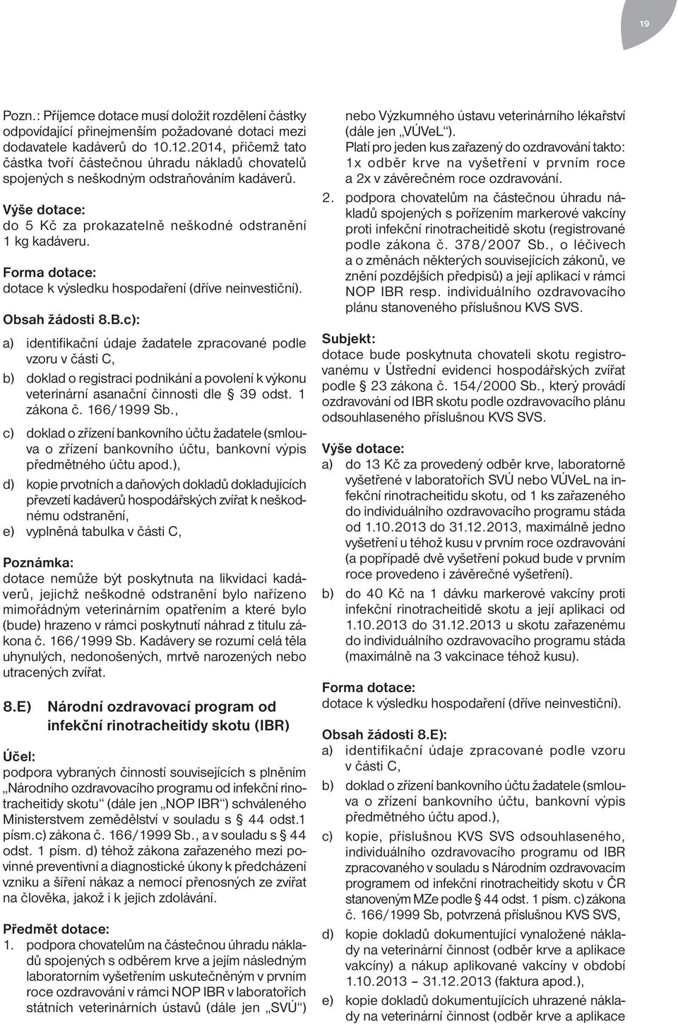 Forma dotace: dotace k výsledku hospodaření (dříve neinvestiční). Obsah žádosti 8.B.