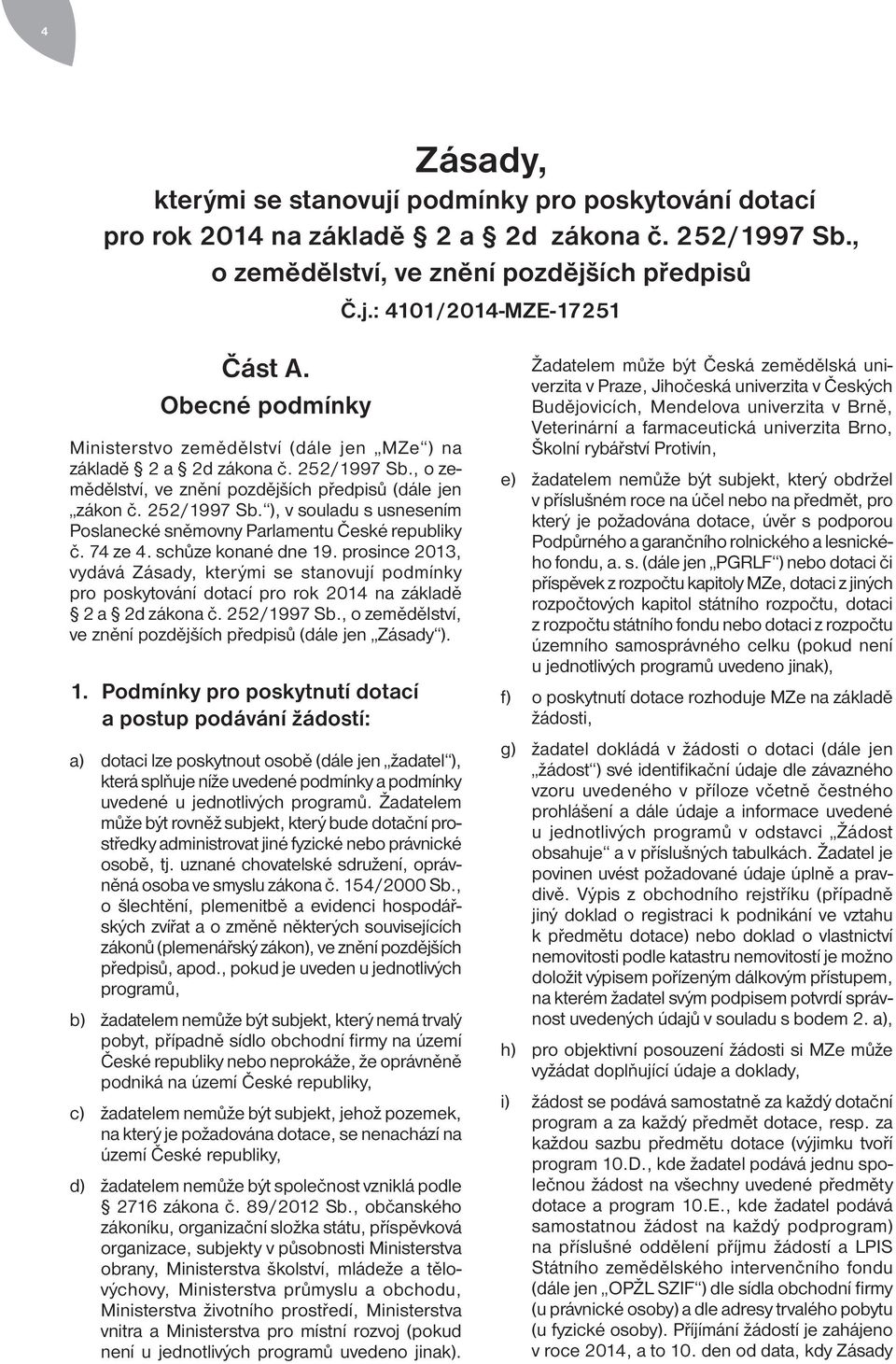 74 ze 4. schůze konané dne 19. prosince 2013, vydává Zásady, kterými se stanovují podmínky pro poskytování dotací pro rok 2014 na základě 2 a 2d zákona č. 252/1997 Sb.