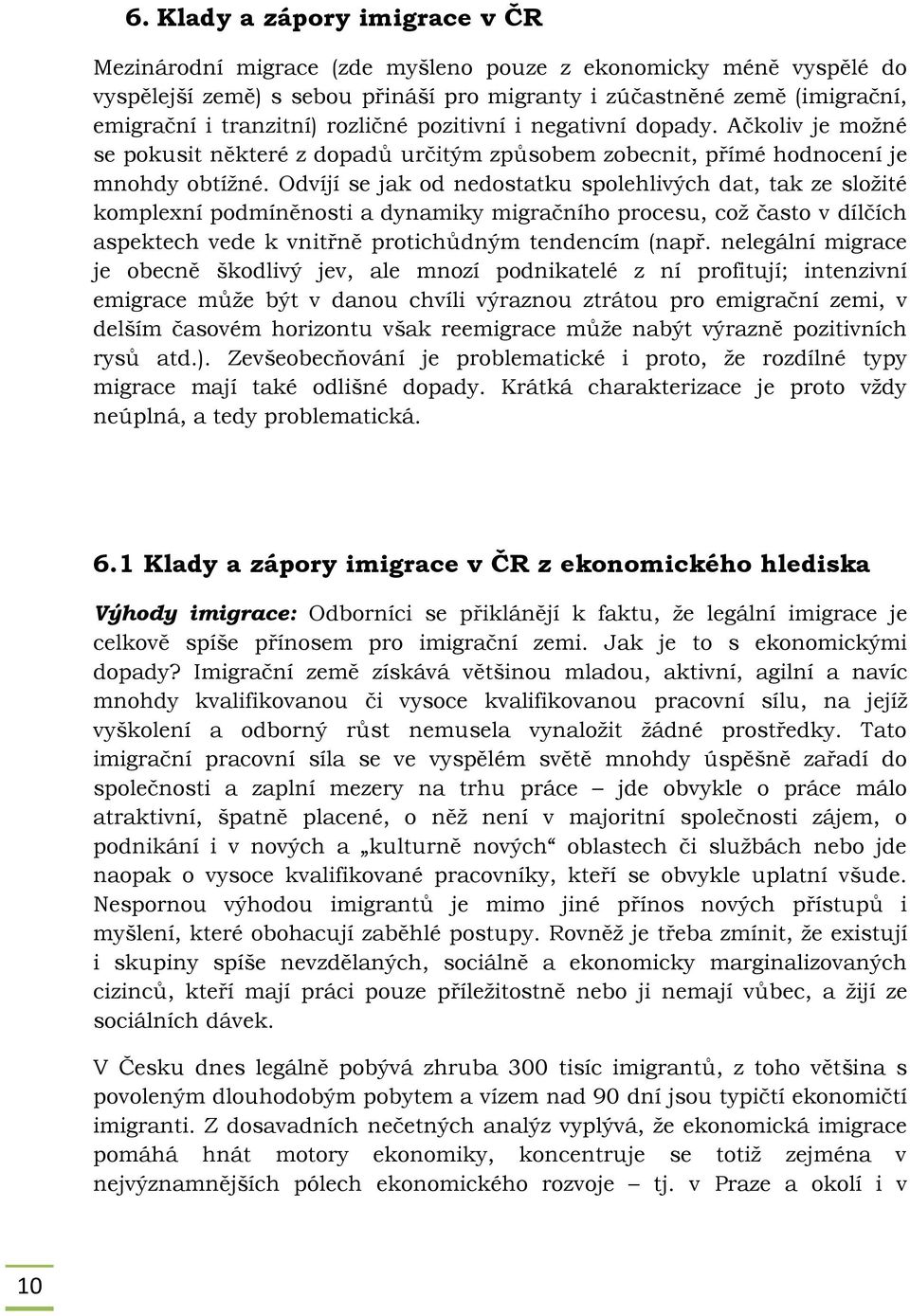 Odvíjí se jak od nedostatku spolehlivých dat, tak ze složité komplexní podmíněnosti a dynamiky migračního procesu, což často v dílčích aspektech vede k vnitřně protichůdným tendencím (např.