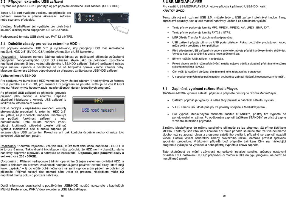 Podporované formáty USB disků jsou FAT 32 a NTFS. 3.4 Důležité zásady pro volbu externího HDD : Pro připojení externího HDD 3.5 je vyžadováno, aby připojený HDD měl samostatné napájení, HDD 2.