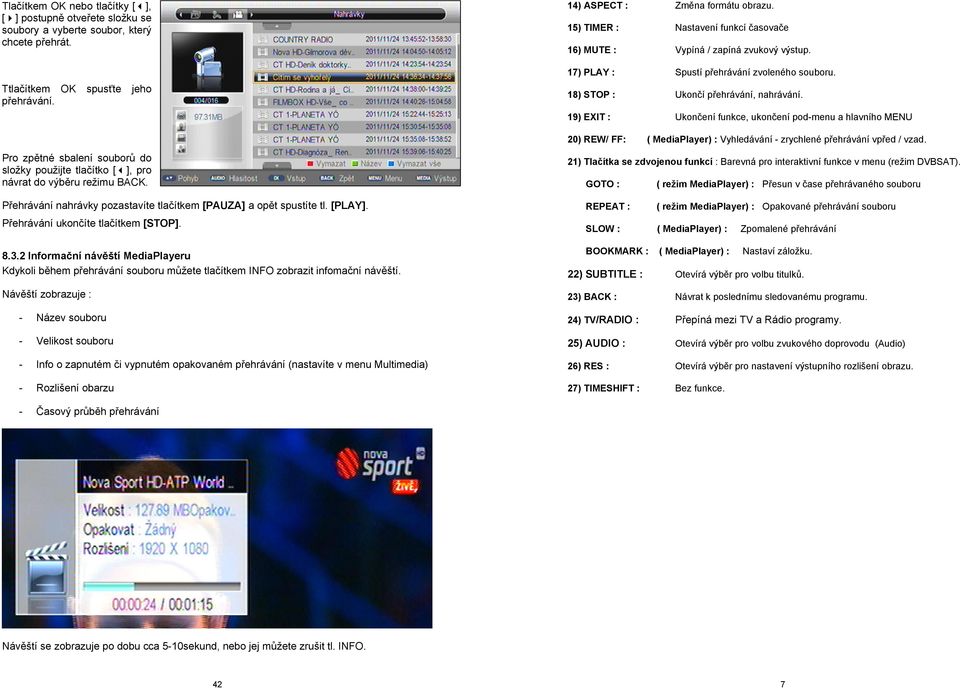 19) EXIT : Ukončení funkce, ukončení pod-menu a hlavního MENU 20) REW/ FF: ( MediaPlayer) : Vyhledávání - zrychlené přehrávání vpřed / vzad.