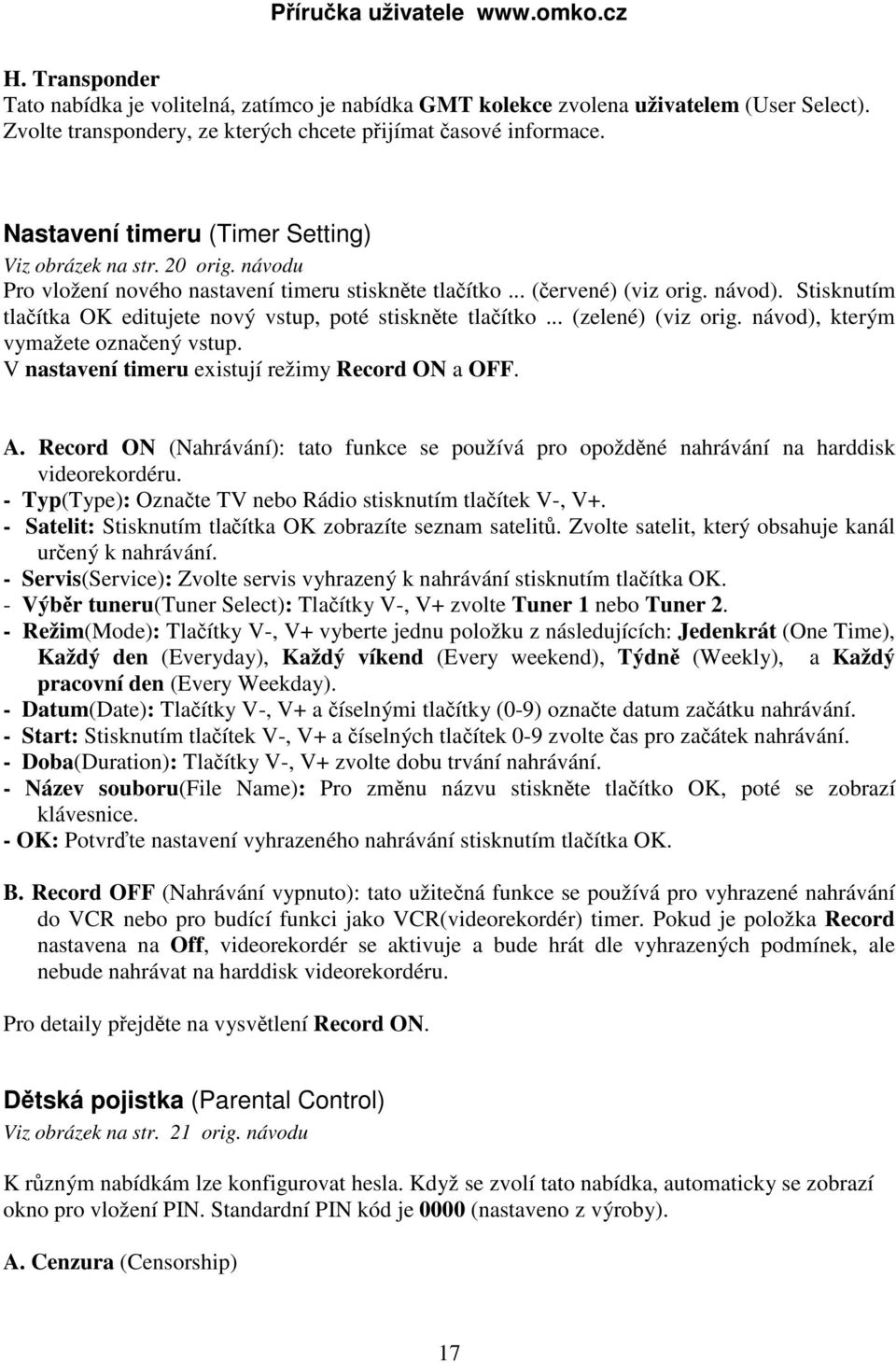 Stisknutím tlačítka OK editujete nový vstup, poté stiskněte tlačítko... (zelené) (viz orig. návod), kterým vymažete označený vstup. V nastavení timeru existují režimy Record ON a OFF. A.