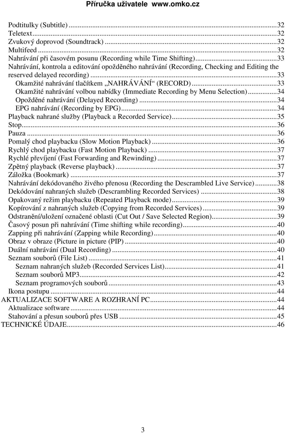 ..33 Okamžité nahrávání volbou nabídky (Immediate Recording by Menu Selection)...34 Opožděné nahrávání (Delayed Recording)...34 EPG nahrávání (Recording by EPG).