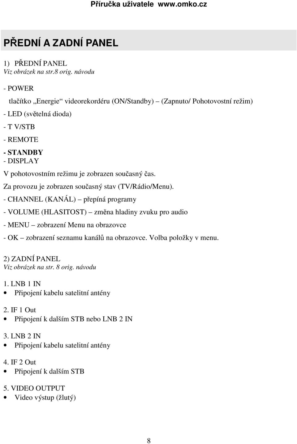 současný čas. Za provozu je zobrazen současný stav (TV/Rádio/Menu).