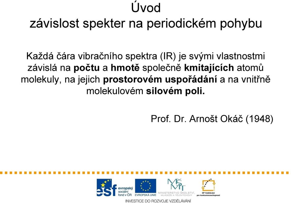 hmotě společně kmitajících atomů molekuly, na jejich prostorovém