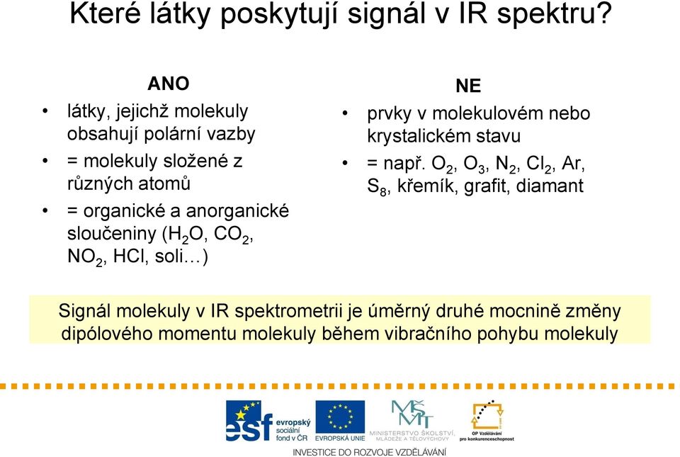 anorganické sloučeniny (H 2 O, CO 2, NO 2, HCl, soli ) NE prvky v molekulovém nebo krystalickém stavu =