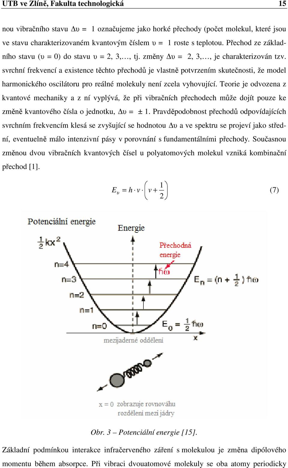 svrchní frekvencí a existence těchto přechodů je vlastně potvrzením skutečnosti, že model harmonického oscilátoru pro reálné molekuly není zcela vyhovující.