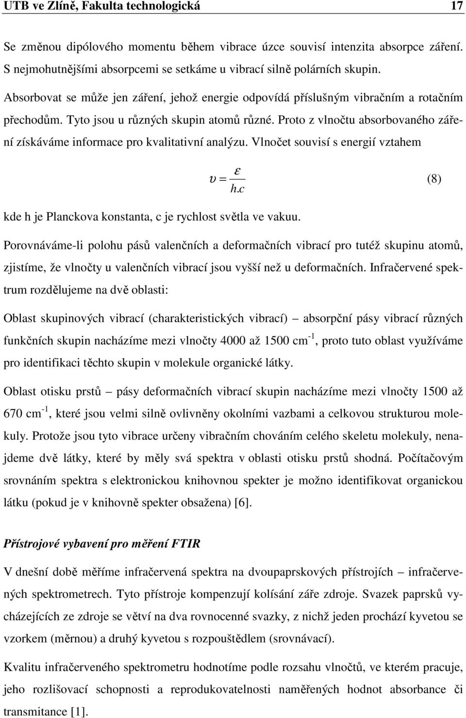 Proto z vlnočtu absorbovaného záření získáváme informace pro kvalitativní analýzu. Vlnočet souvisí s energií vztahem kde h je Planckova konstanta, c je rychlost světla ve vakuu. ε υ = (8) h.