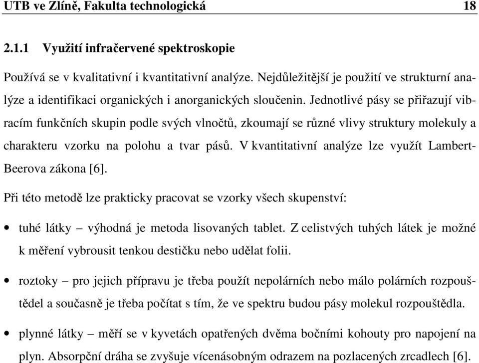 Jednotlivé pásy se přiřazují vibracím funkčních skupin podle svých vlnočtů, zkoumají se různé vlivy struktury molekuly a charakteru vzorku na polohu a tvar pásů.