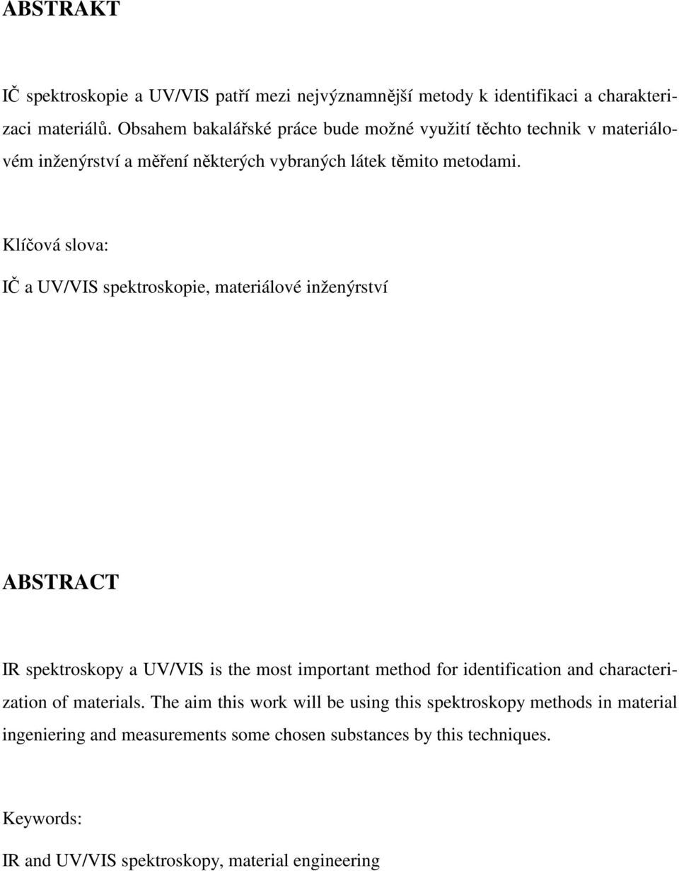 Klíčová slova: IČ a UV/VIS spektroskopie, materiálové inženýrství ABSTRACT IR spektroskopy a UV/VIS is the most important method for identification and