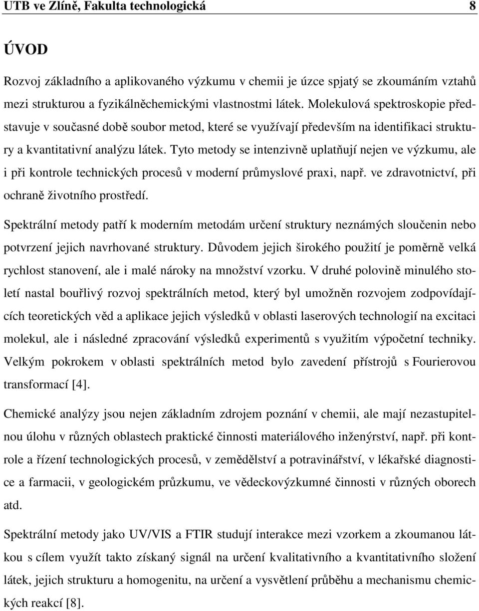 Tyto metody se intenzivně uplatňují nejen ve výzkumu, ale i při kontrole technických procesů v moderní průmyslové praxi, např. ve zdravotnictví, při ochraně životního prostředí.