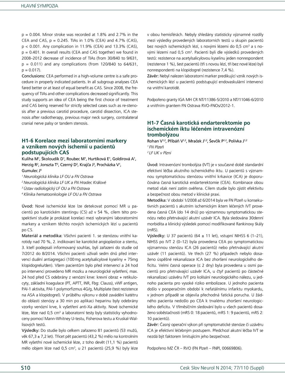 Conclusions: CEA performed in a high volume centre is a safe procedure in properly indicated patients. In all subgroup analyses CEA fared better or at least of equal benefit as CAS.