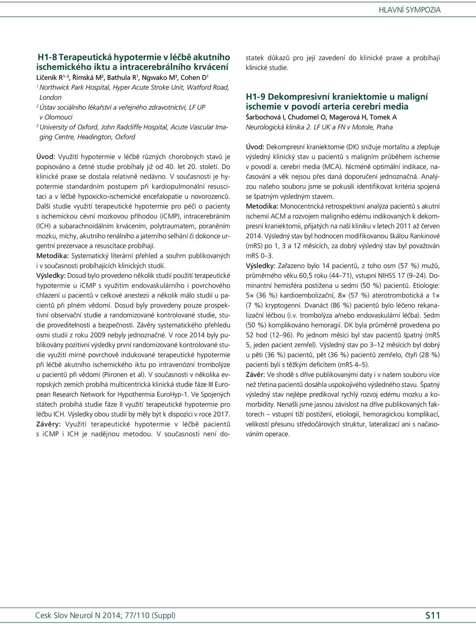 Oxford Úvod: Využití hypotermie v léčbě různých chorobných stavů je popisováno a četné studie probíhaly již od 40. let 0. století. Do klinické praxe se dostala relativně nedávno.