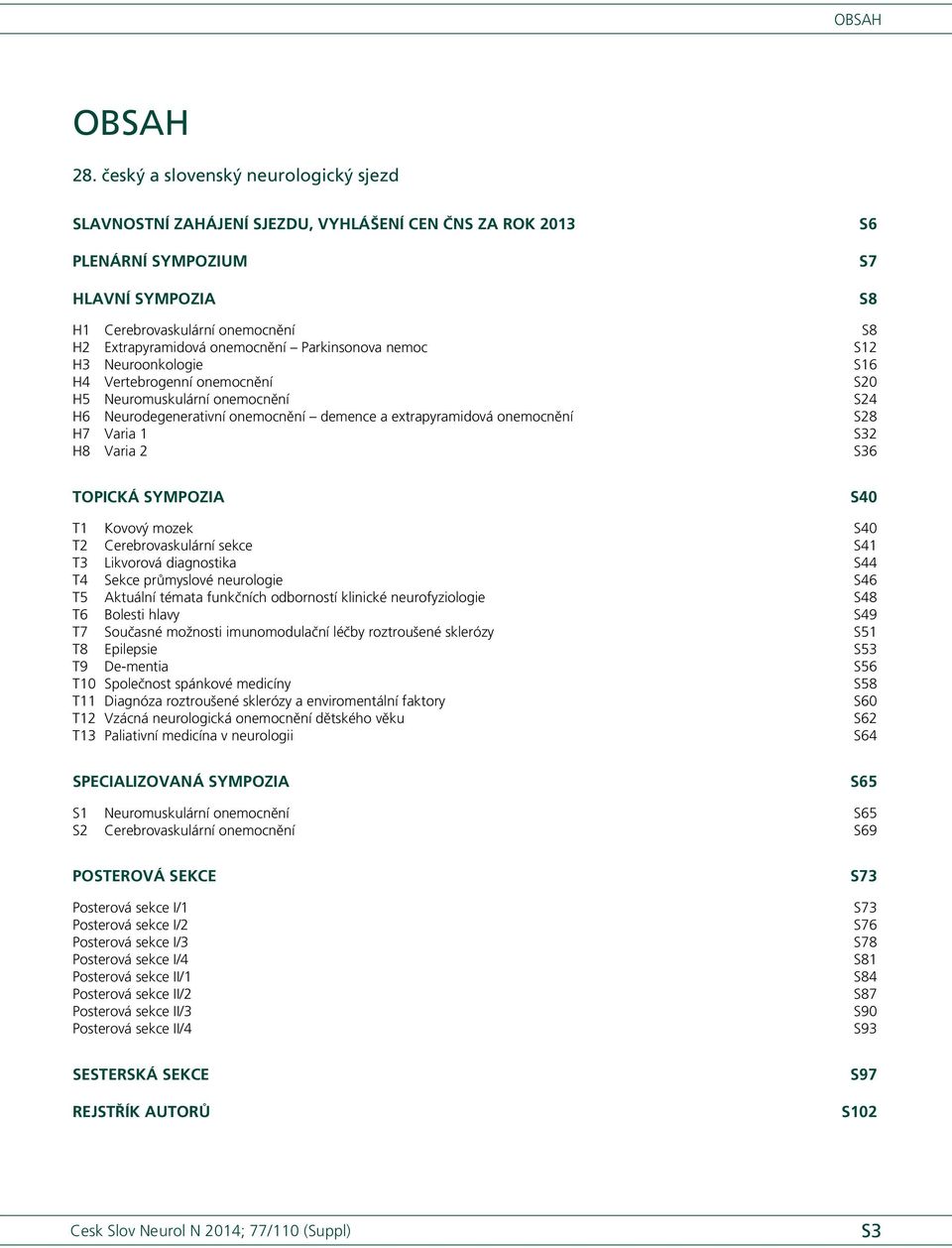 nemoc H Neuroonkologie H4 Vertebrogenní onemocnění H5 Neuromuskulární onemocnění H6 Neurodegenerativní onemocnění demence a extrapyramidová onemocnění H7 Varia H8 Varia s6 s7 s8 s8 s s6 s0 s4 s8 s s6