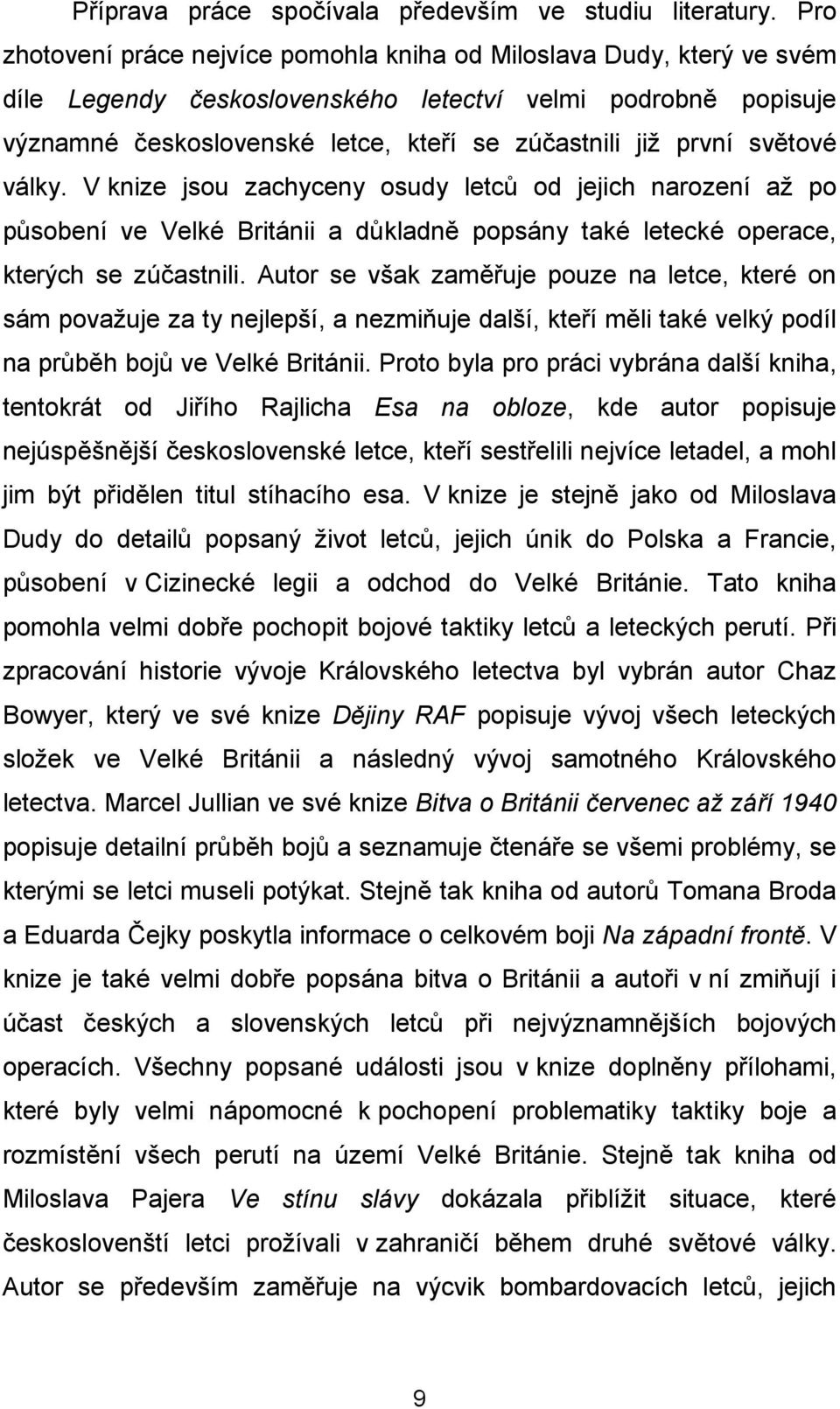 světové války. V knize jsou zachyceny osudy letců od jejich narození až po působení ve Velké Británii a důkladně popsány také letecké operace, kterých se zúčastnili.