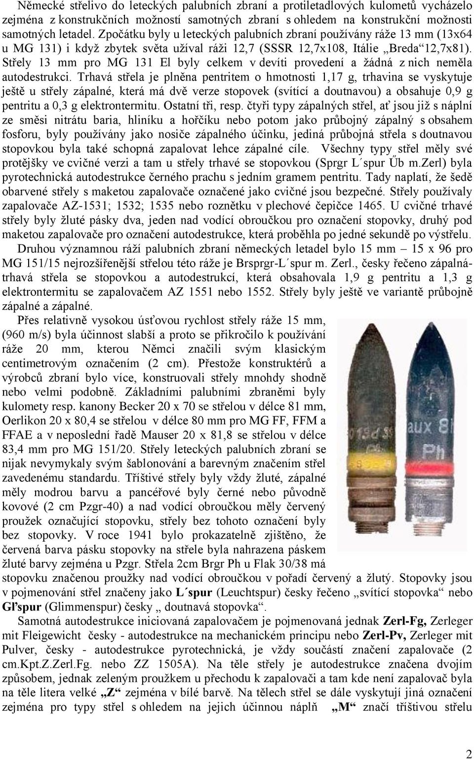Střely 13 mm pro MG 131 El byly celkem v devíti provedení a ţádná z nich neměla autodestrukci.