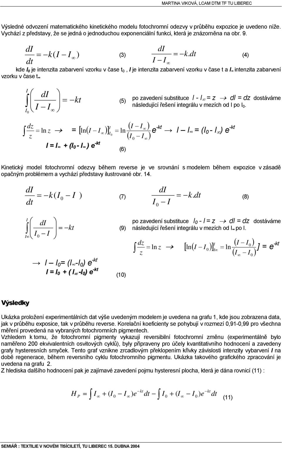 (4) kde je intenzita zabarvení vzorku v čase t, je intenzita zabarvení vzorku v čase t a intenzita zabarvení vzorku v čase t = kt po zavedení substituce - = z = dz dostáváme následující řešení