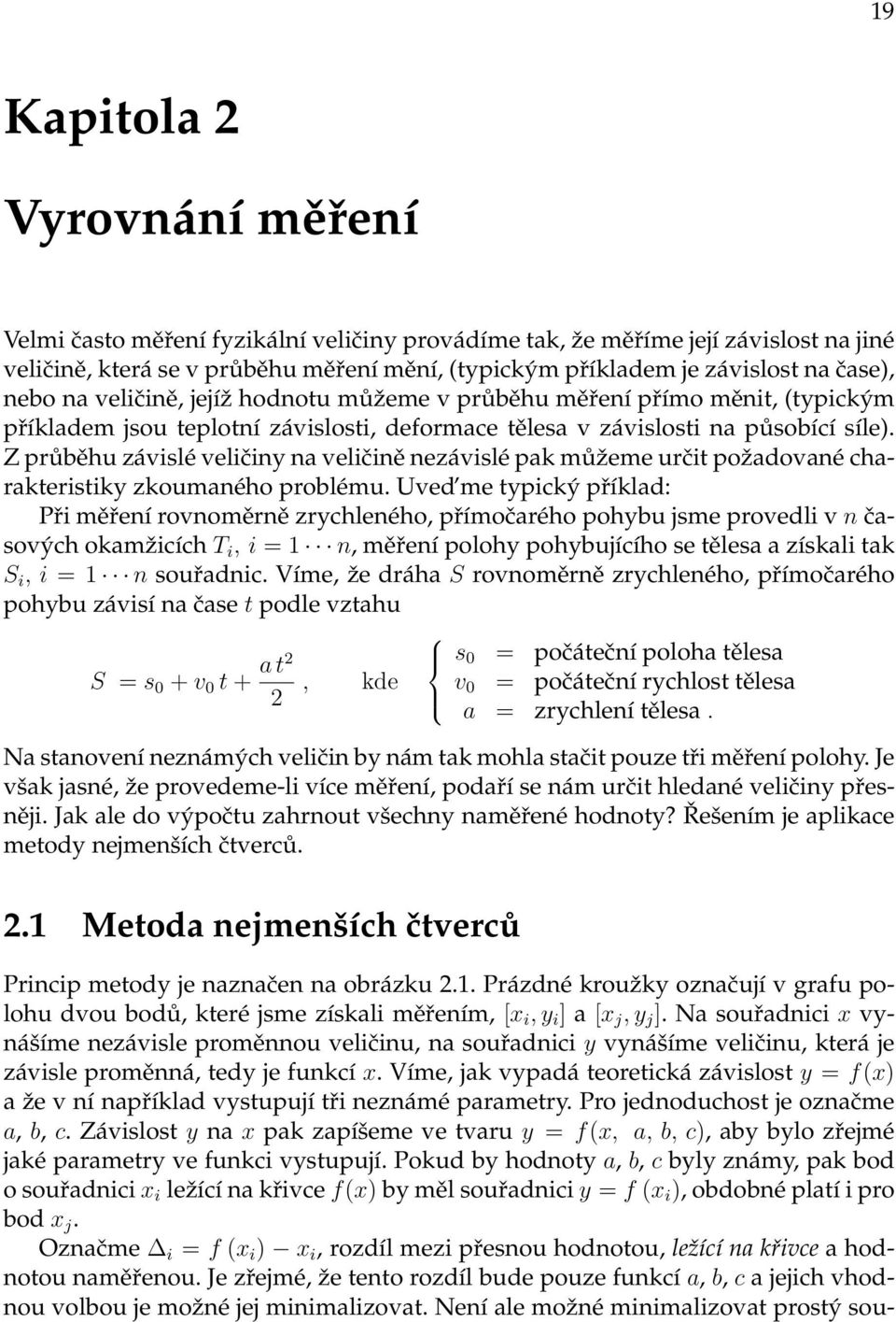 veličině nezávislé pak můžeme určit požadované charakteristiky zkoumaného problému Uved me typický příklad: Při měření rovnoměrně zrychleného, přímočarého pohybu jsme provedli v n časových okamžicích